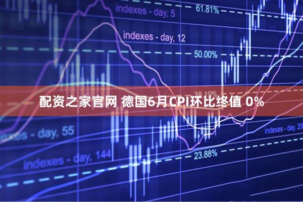 配资之家官网 德国6月CPI环比终值 0%