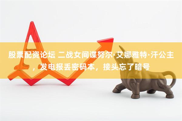 股票配资论坛 二战女间谍努尔·艾娜雅特·汗公主，发电报丢密码本，接头忘了暗号