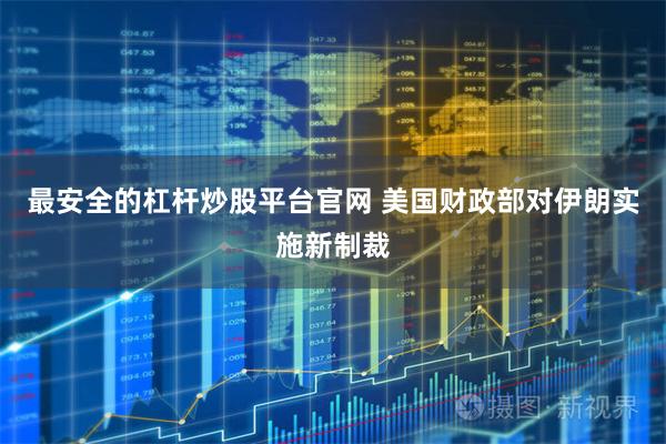 最安全的杠杆炒股平台官网 美国财政部对伊朗实施新制裁